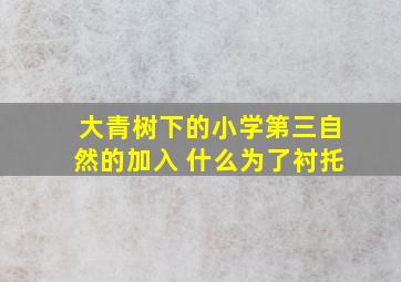 大青树下的小学第三自然的加入 什么为了衬托